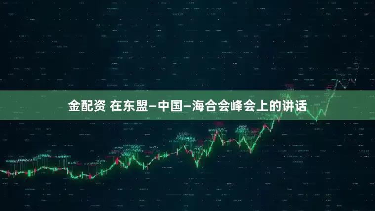 金配资 在东盟—中国—海合会峰会上的讲话